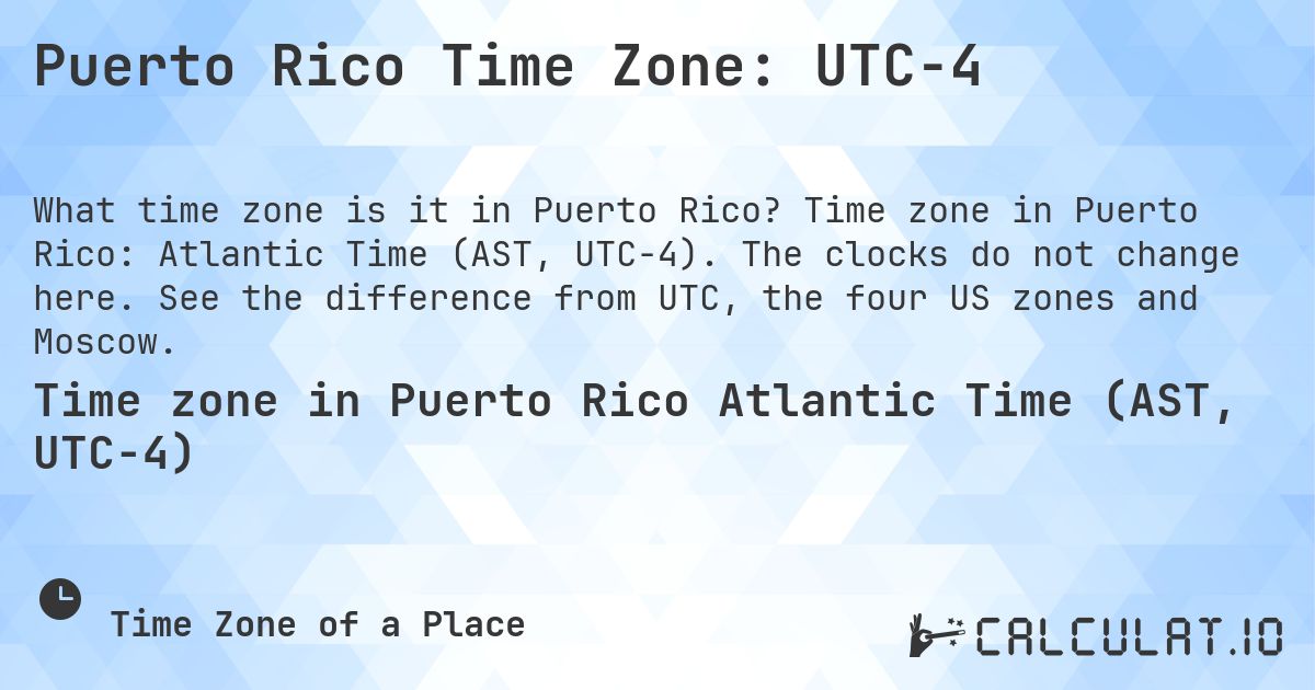 Puerto Rico Time Zone: UTC−4. Time zone in Puerto Rico: Atlantic Time (AST, UTC−4). The clocks do not change here. See the difference from UTC, the four US zones and Moscow.