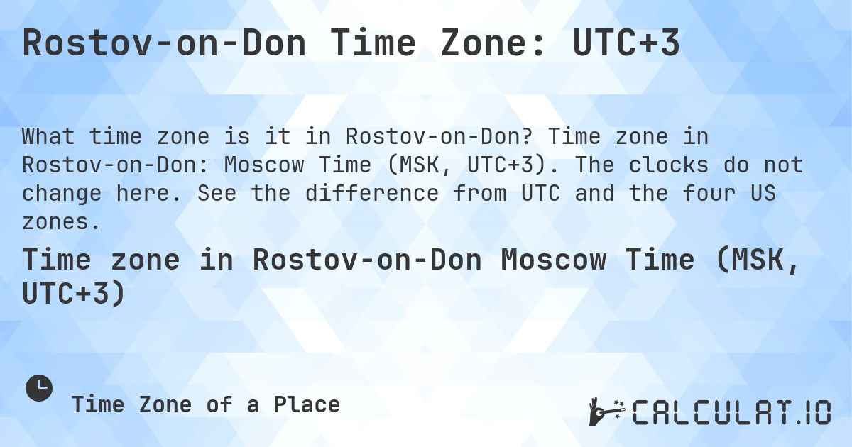 Rostov-on-Don Time Zone: UTC+3. Time zone in Rostov-on-Don: Moscow Time (MSK, UTC+3). The clocks do not change here. See the difference from UTC and the four US zones.