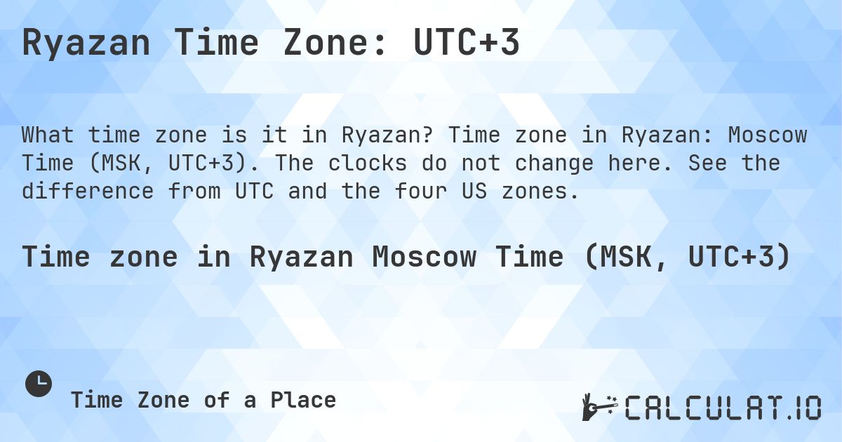 Ryazan Time Zone: UTC+3. Time zone in Ryazan: Moscow Time (MSK, UTC+3). The clocks do not change here. See the difference from UTC and the four US zones.