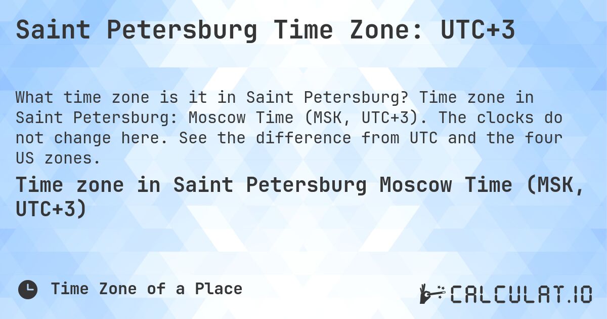 Saint Petersburg Time Zone: UTC+3. Time zone in Saint Petersburg: Moscow Time (MSK, UTC+3). The clocks do not change here. See the difference from UTC and the four US zones.