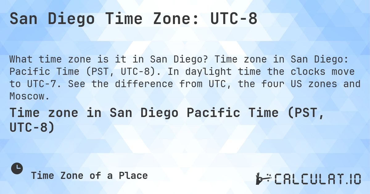 San Diego Time Zone: UTC−8. Time zone in San Diego: Pacific Time (PST, UTC−8). In daylight time the clocks move to UTC−7. See the difference from UTC, the four US zones and Moscow.