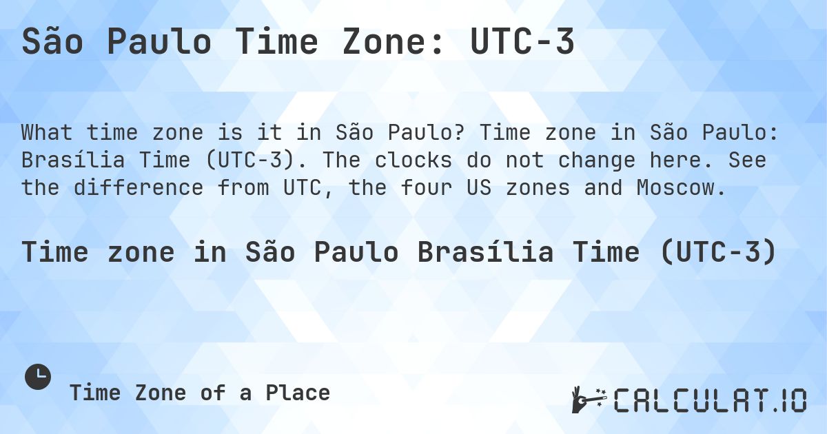 São Paulo Time Zone: UTC−3. Time zone in São Paulo: Brasília Time (UTC−3). The clocks do not change here. See the difference from UTC, the four US zones and Moscow.