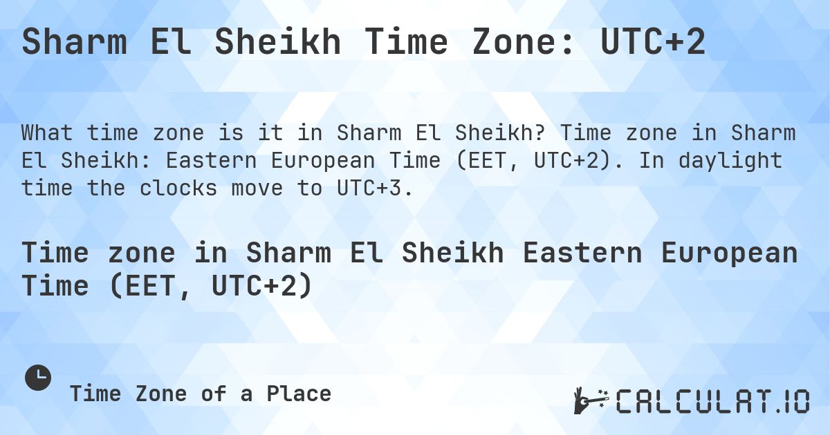 Sharm El Sheikh Time Zone: UTC+2. Time zone in Sharm El Sheikh: Eastern European Time (EET, UTC+2). In daylight time the clocks move to UTC+3.