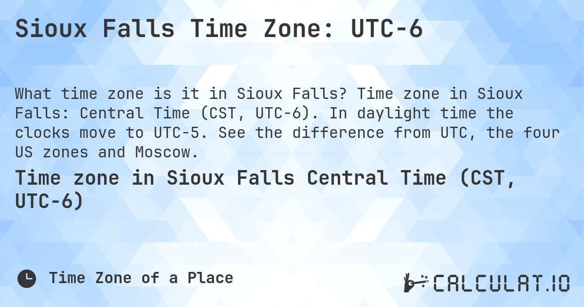 Sioux Falls Time Zone: UTC−6. Time zone in Sioux Falls: Central Time (CST, UTC−6). In daylight time the clocks move to UTC−5. See the difference from UTC, the four US zones and Moscow.