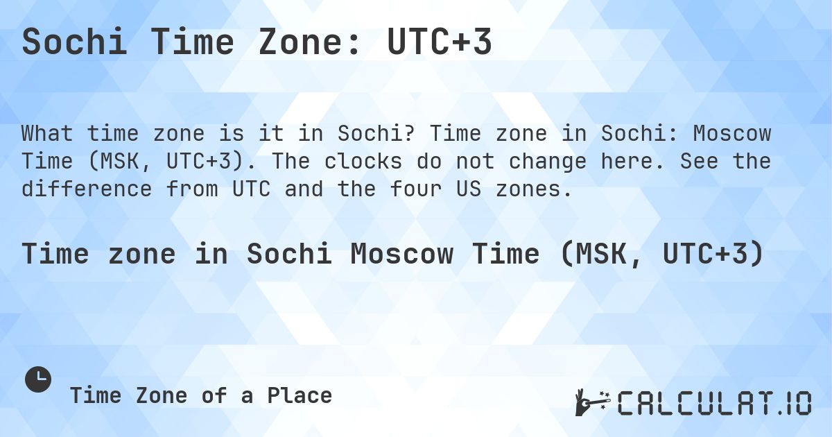 Sochi Time Zone: UTC+3. Time zone in Sochi: Moscow Time (MSK, UTC+3). The clocks do not change here. See the difference from UTC and the four US zones.