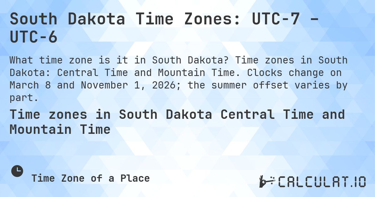 South Dakota Time Zones: UTC−7 – UTC−6. Time zones in South Dakota: Central Time and Mountain Time. Clocks change on March 8 and November 1, 2026; the summer offset varies by part.
