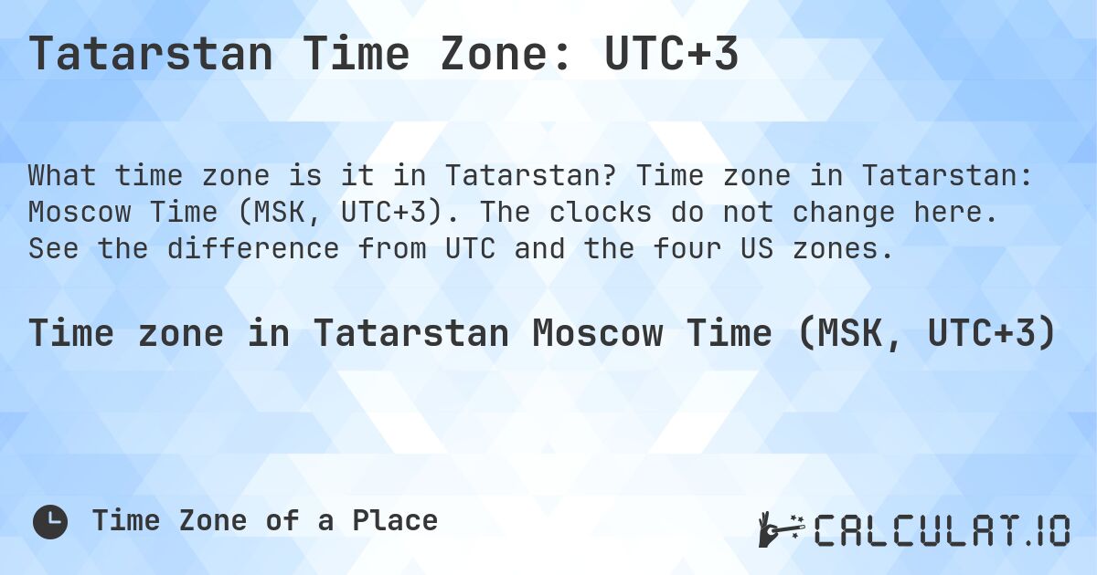 Tatarstan Time Zone: UTC+3. Time zone in Tatarstan: Moscow Time (MSK, UTC+3). The clocks do not change here. See the difference from UTC and the four US zones.