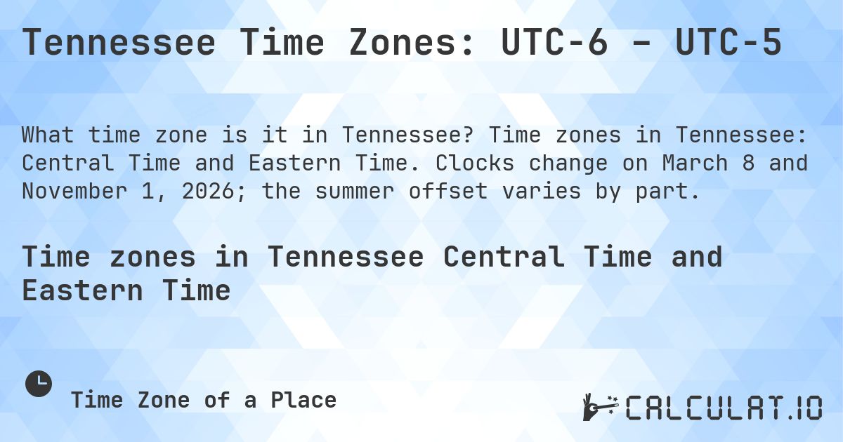 Tennessee Time Zones: UTC−6 – UTC−5. Time zones in Tennessee: Central Time and Eastern Time. Clocks change on March 8 and November 1, 2026; the summer offset varies by part.