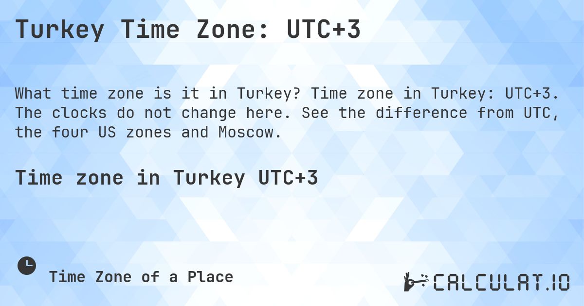 Turkey Time Zone: UTC+3. Time zone in Turkey: UTC+3. The clocks do not change here. See the difference from UTC, the four US zones and Moscow.