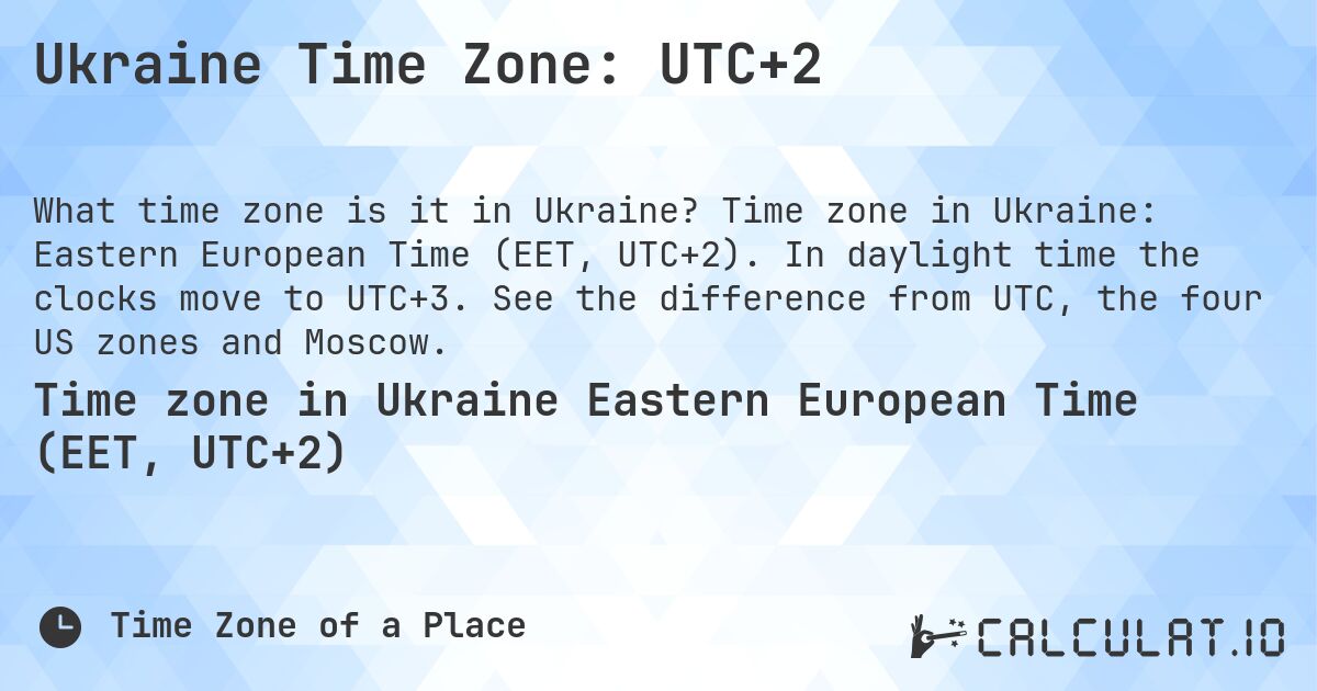 Ukraine Time Zone: UTC+2. Time zone in Ukraine: Eastern European Time (EET, UTC+2). In daylight time the clocks move to UTC+3. See the difference from UTC, the four US zones and Moscow.