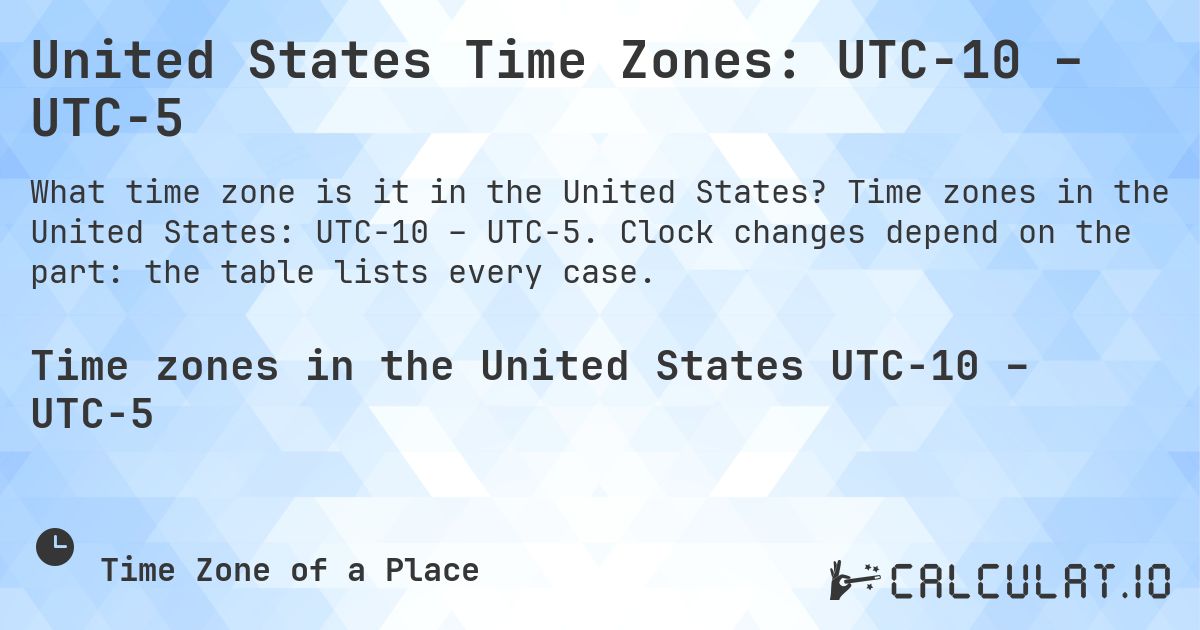 United States Time Zones: UTC−10 – UTC−5. Time zones in the United States: UTC−10 – UTC−5. Clock changes depend on the part: the table lists every case.