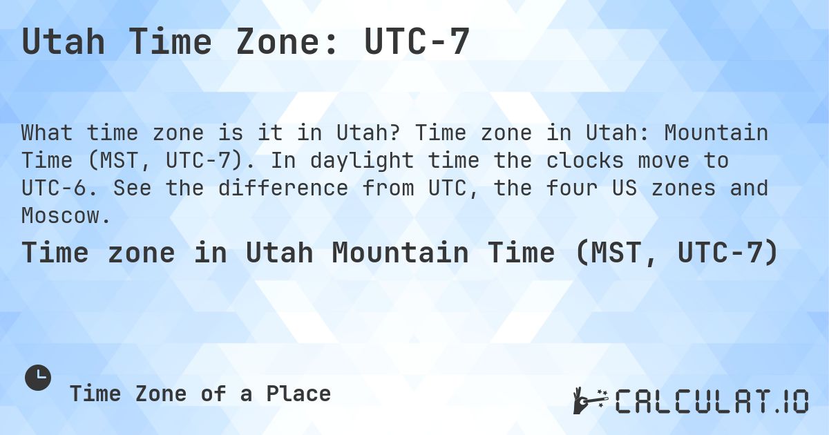 Utah Time Zone: UTC−7. Time zone in Utah: Mountain Time (MST, UTC−7). In daylight time the clocks move to UTC−6. See the difference from UTC, the four US zones and Moscow.
