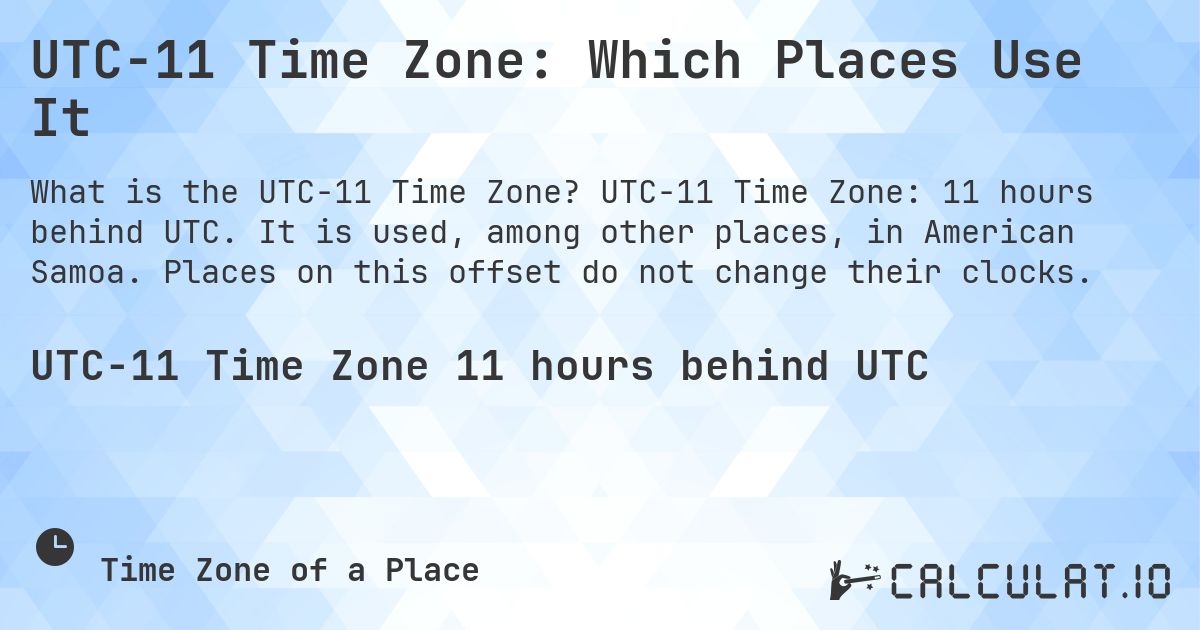 UTC−11 Time Zone: Which Places Use It. UTC−11 Time Zone: 11 hours behind UTC. It is used, among other places, in American Samoa. Places on this offset do not change their clocks.