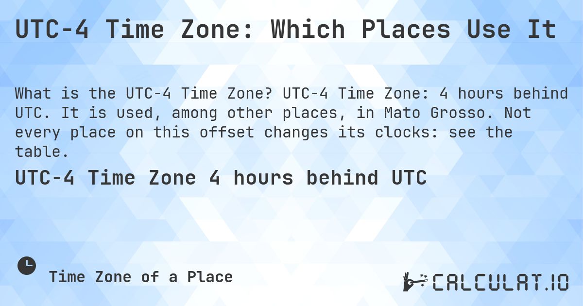 UTC−4 Time Zone: Which Places Use It. UTC−4 Time Zone: 4 hours behind UTC. It is used, among other places, in Mato Grosso. Not every place on this offset changes its clocks: see the table.