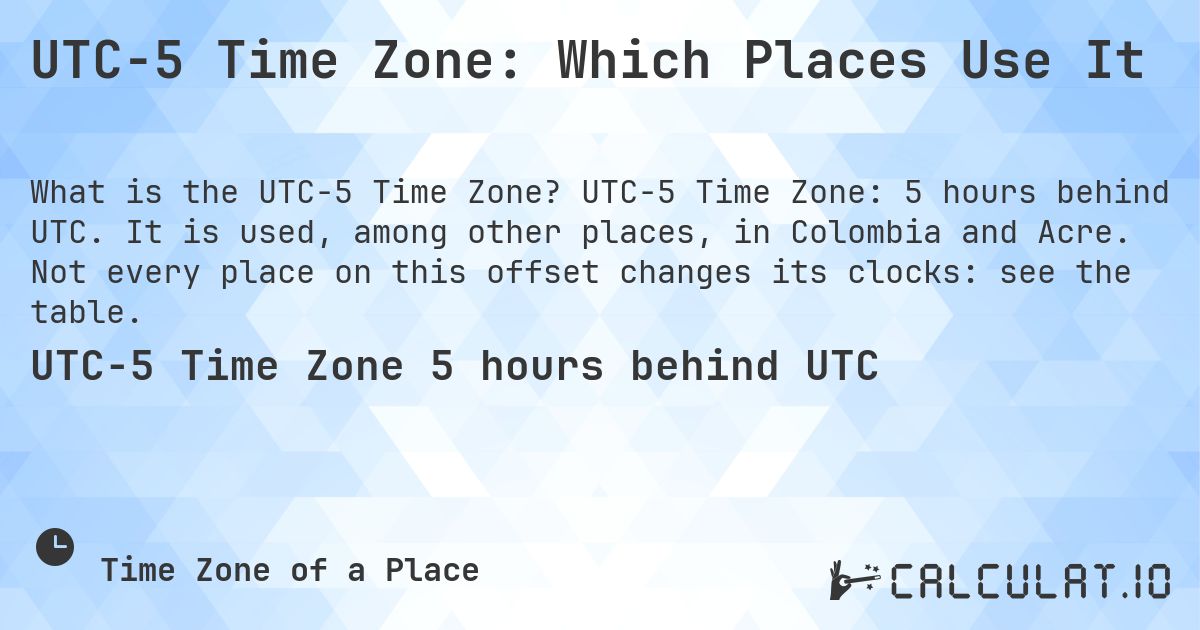 UTC−5 Time Zone: Which Places Use It. UTC−5 Time Zone: 5 hours behind UTC. It is used, among other places, in Colombia and Acre. Not every place on this offset changes its clocks: see the table.