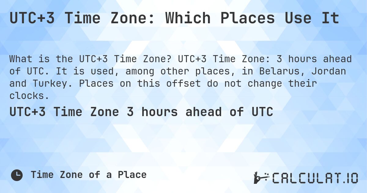 UTC+3 Time Zone: Which Places Use It. UTC+3 Time Zone: 3 hours ahead of UTC. It is used, among other places, in Belarus, Jordan and Turkey. Places on this offset do not change their clocks.