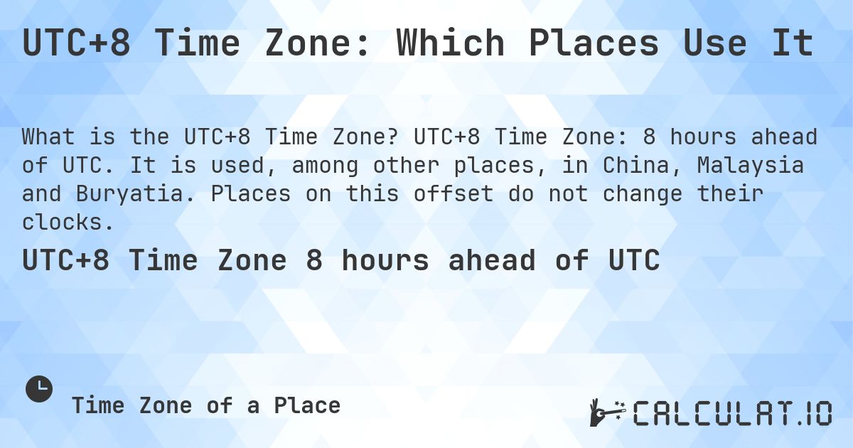 UTC+8 Time Zone: Which Places Use It. UTC+8 Time Zone: 8 hours ahead of UTC. It is used, among other places, in China, Malaysia and Buryatia. Places on this offset do not change their clocks.