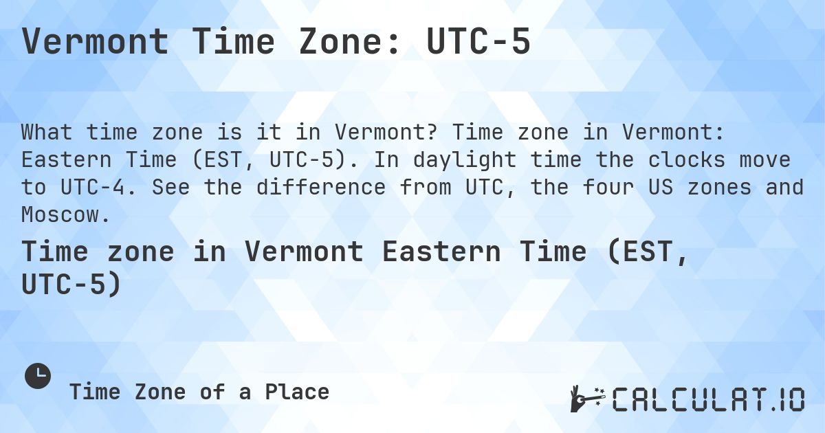 Vermont Time Zone: UTC−5. Time zone in Vermont: Eastern Time (EST, UTC−5). In daylight time the clocks move to UTC−4. See the difference from UTC, the four US zones and Moscow.
