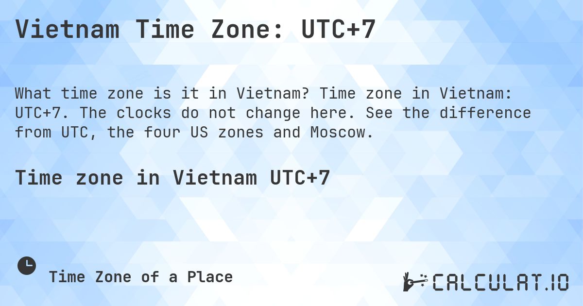 Vietnam Time Zone: UTC+7. Time zone in Vietnam: UTC+7. The clocks do not change here. See the difference from UTC, the four US zones and Moscow.