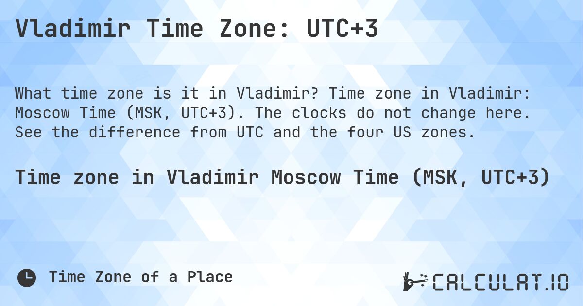 Vladimir Time Zone: UTC+3. Time zone in Vladimir: Moscow Time (MSK, UTC+3). The clocks do not change here. See the difference from UTC and the four US zones.