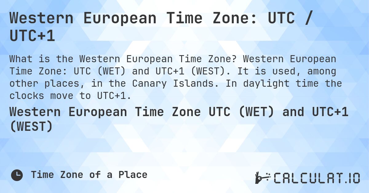 Western European Time Zone: UTC / UTC+1. Western European Time Zone: UTC (WET) and UTC+1 (WEST). It is used, among other places, in the Canary Islands. In daylight time the clocks move to UTC+1.