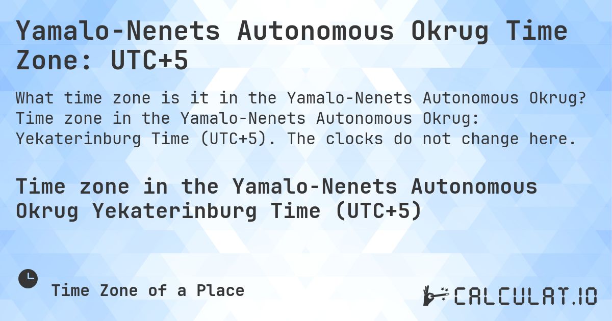 Yamalo-Nenets Autonomous Okrug Time Zone: UTC+5. Time zone in the Yamalo-Nenets Autonomous Okrug: Yekaterinburg Time (UTC+5). The clocks do not change here.