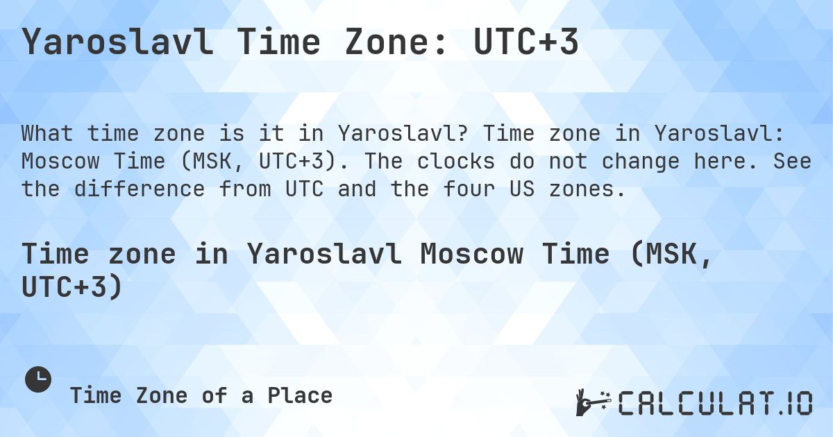 Yaroslavl Time Zone: UTC+3. Time zone in Yaroslavl: Moscow Time (MSK, UTC+3). The clocks do not change here. See the difference from UTC and the four US zones.