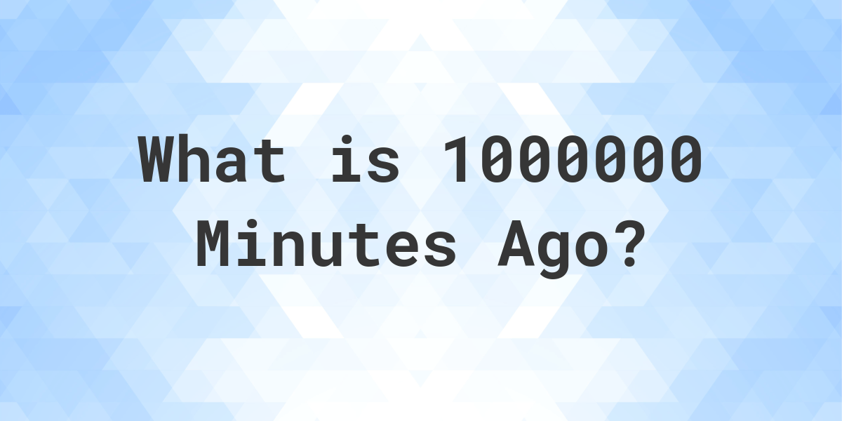 what-time-was-it-1000000-minutes-ago-calculatio