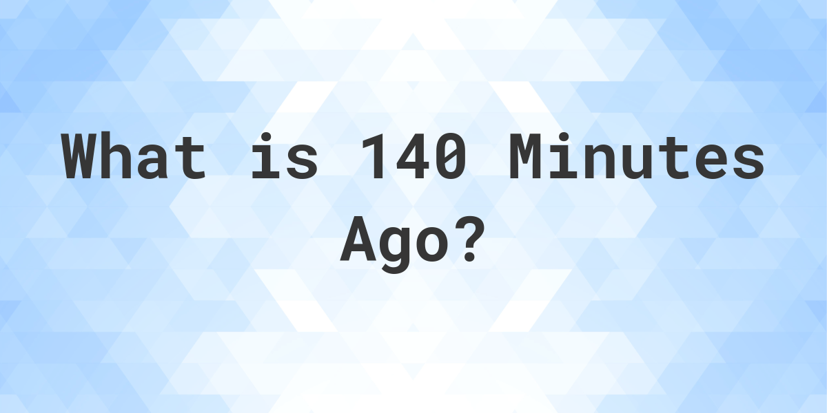 what-time-was-it-140-minutes-ago-calculatio