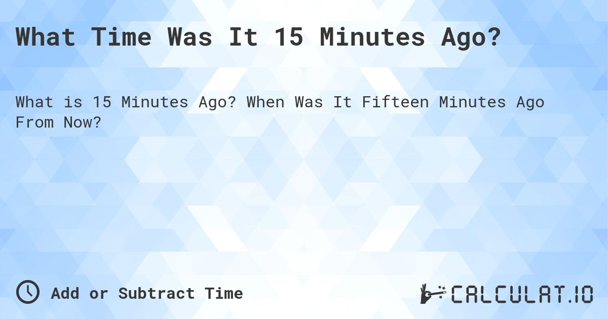 15 Minutes Ago - ⏱️ Date Calculators