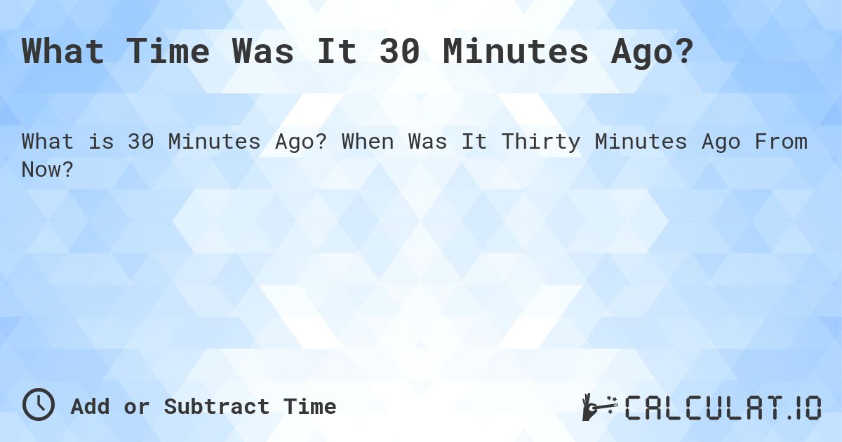 30 Minutes Ago - ⏱️ Date Calculators