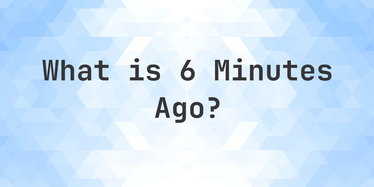 What Time Was It 6 Minutes Ago? - Calculatio