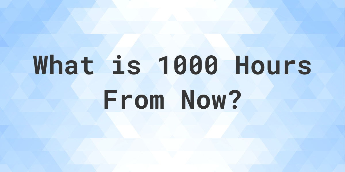 what-time-will-it-be-1000-hours-from-now-calculatio