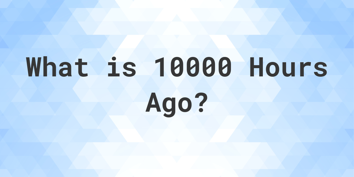 what-time-was-it-10000-hours-ago-calculatio