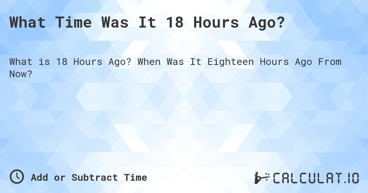 18 Hours Ago - ⏱️ Date Calculators