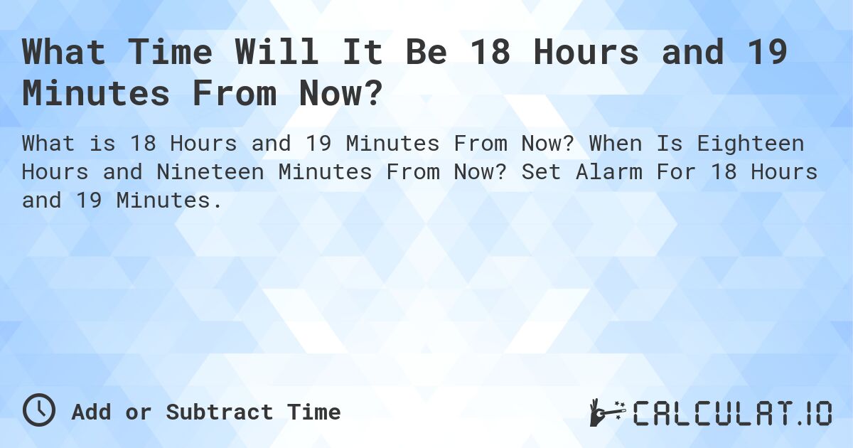18-hours-and-19-minutes-from-now-calculatio