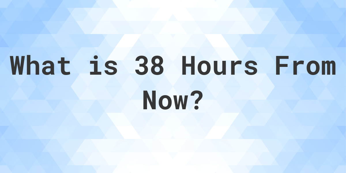 what-time-will-it-be-38-hours-from-now-calculatio