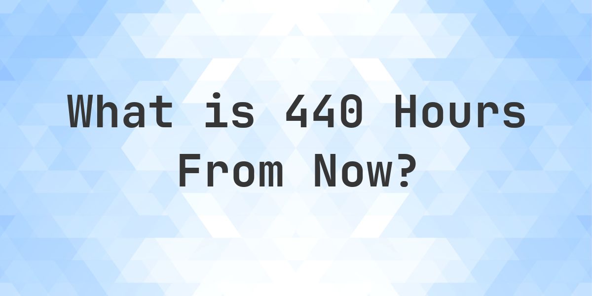 What Time Will It Be 440 Hours From Now? - Calculatio