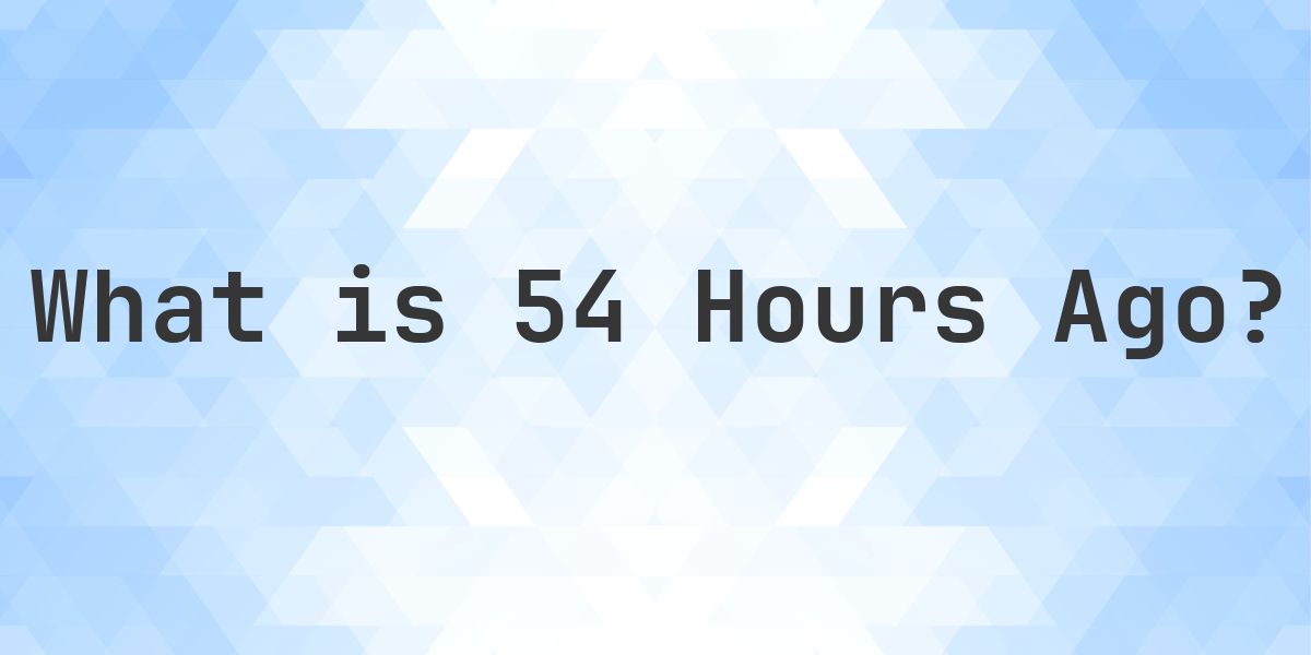 What Time Was It 54 Hours Ago? - Calculatio