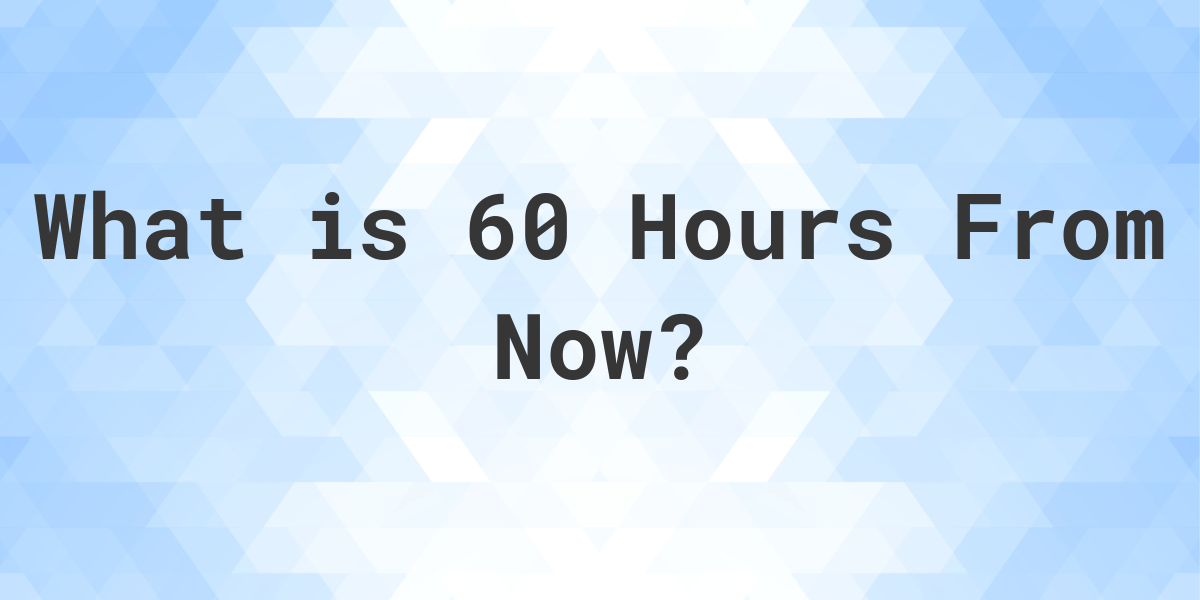 what-time-will-it-be-60-hours-from-now-calculatio