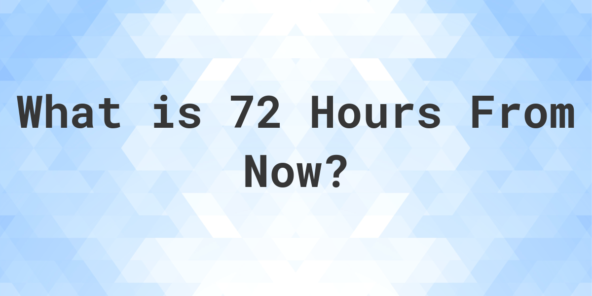 What Time Will It Be 72 Hours From Now Calculatio