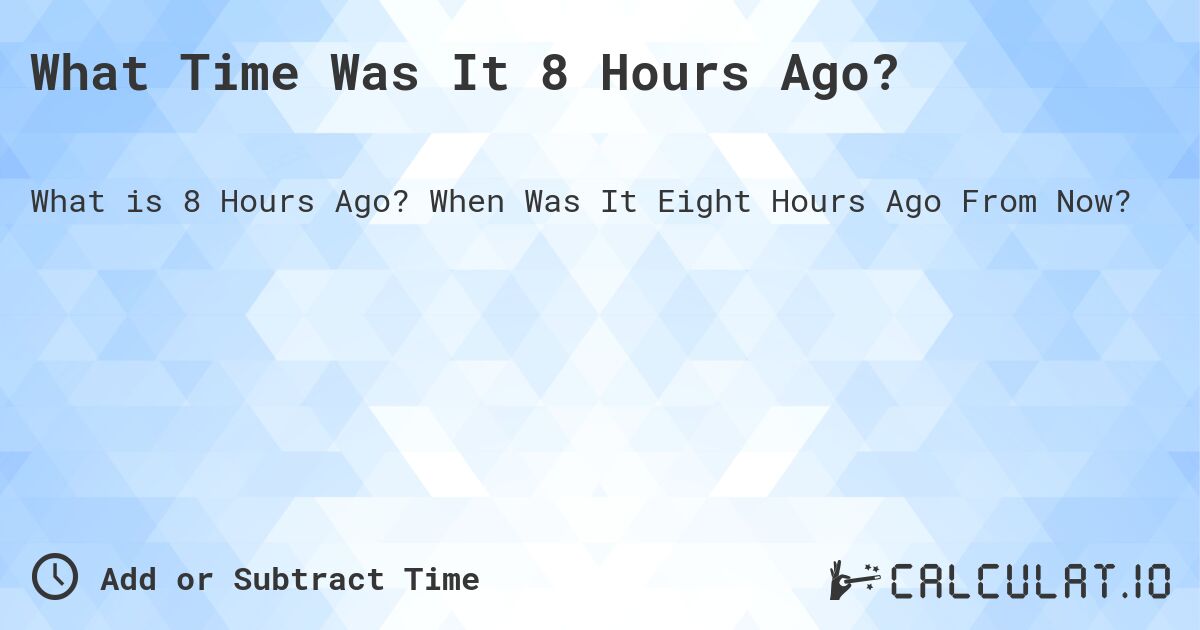 8 Hours Ago - ⏱️ Date Calculators