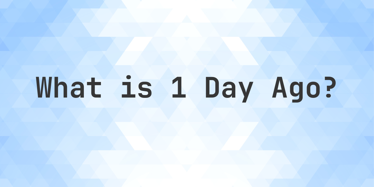 Picture of What Time Was It 1 Day Ago? - Calculatio