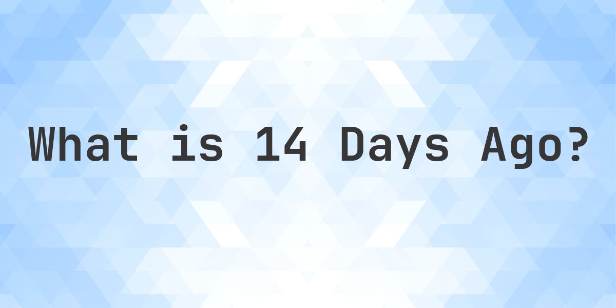 What Time Was It 14 Days Ago? - Calculatio