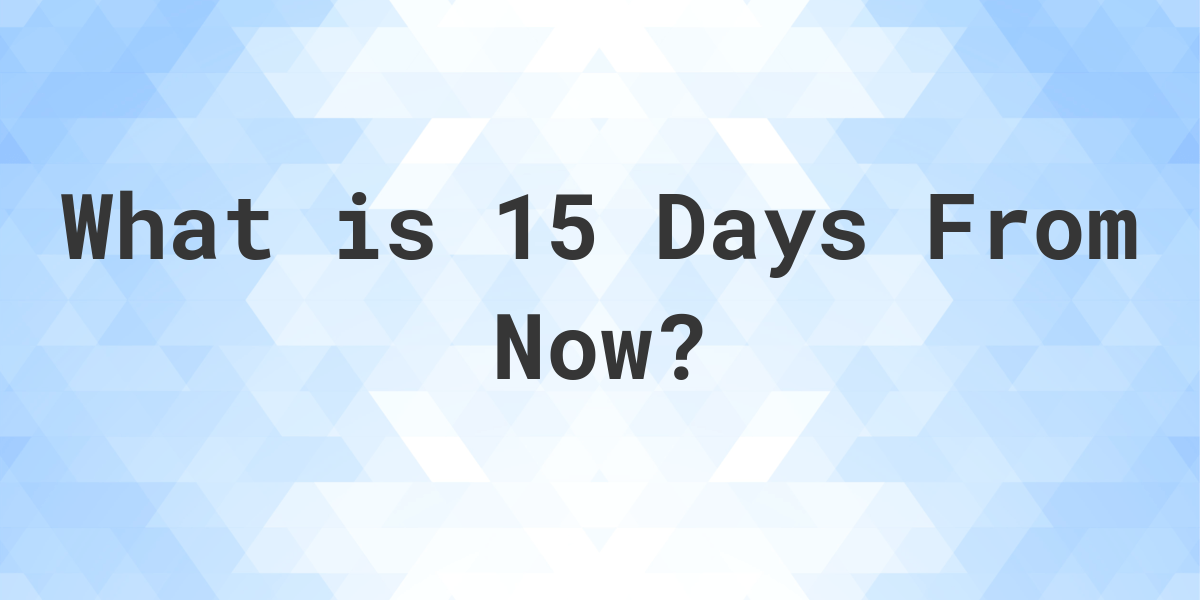 What Time Will It Be 15 Days From Now Calculatio what-time-will-it-be-15-days-from-now-calculatio