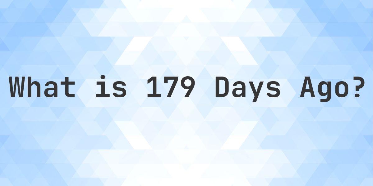 What Time Was It 179 Days Ago? - Calculatio
