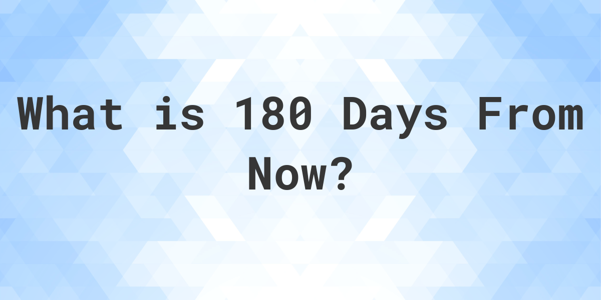 What Time Will It Be 180 Days From Now? Calculatio