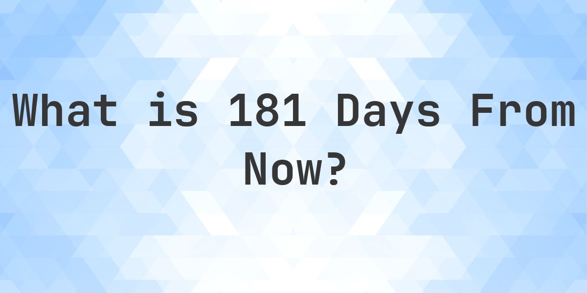 What Time Will It Be 181 Days From Now? - Calculatio
