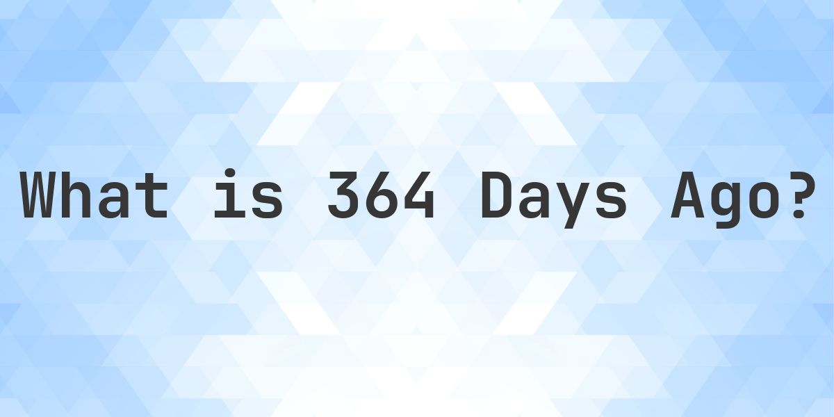 What Time Was It 364 Days Ago? - Calculatio