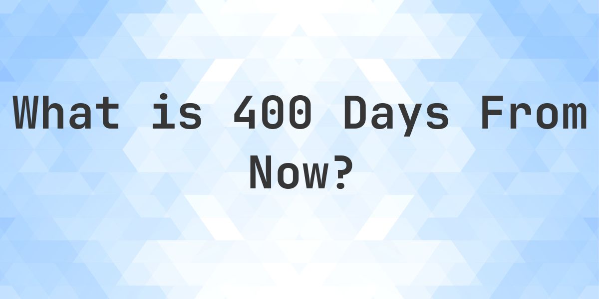 What Time Will It Be 400 Days From Now? - Calculatio